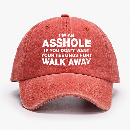 I'm An Asshole So If You Don't Want Your Feelings Hurt Walk Away Hat