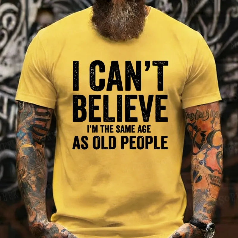 I Can't Believe I'm The Same Age As Old People T-Shirts