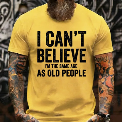 I Can't Believe I'm The Same Age As Old People T-Shirts