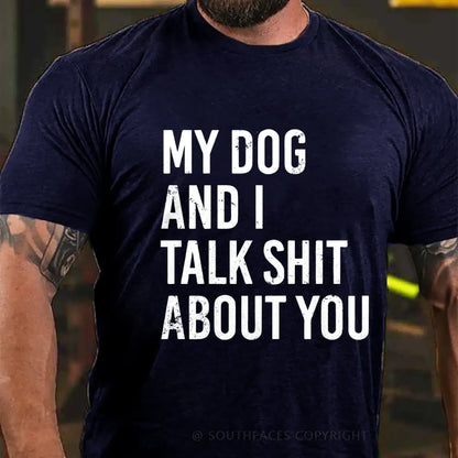 My Dog And I Talk Shit About You T-Shirt