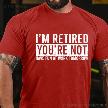 I'm Retired You're Not Have Fun At Work Tomorrow T-Shirt