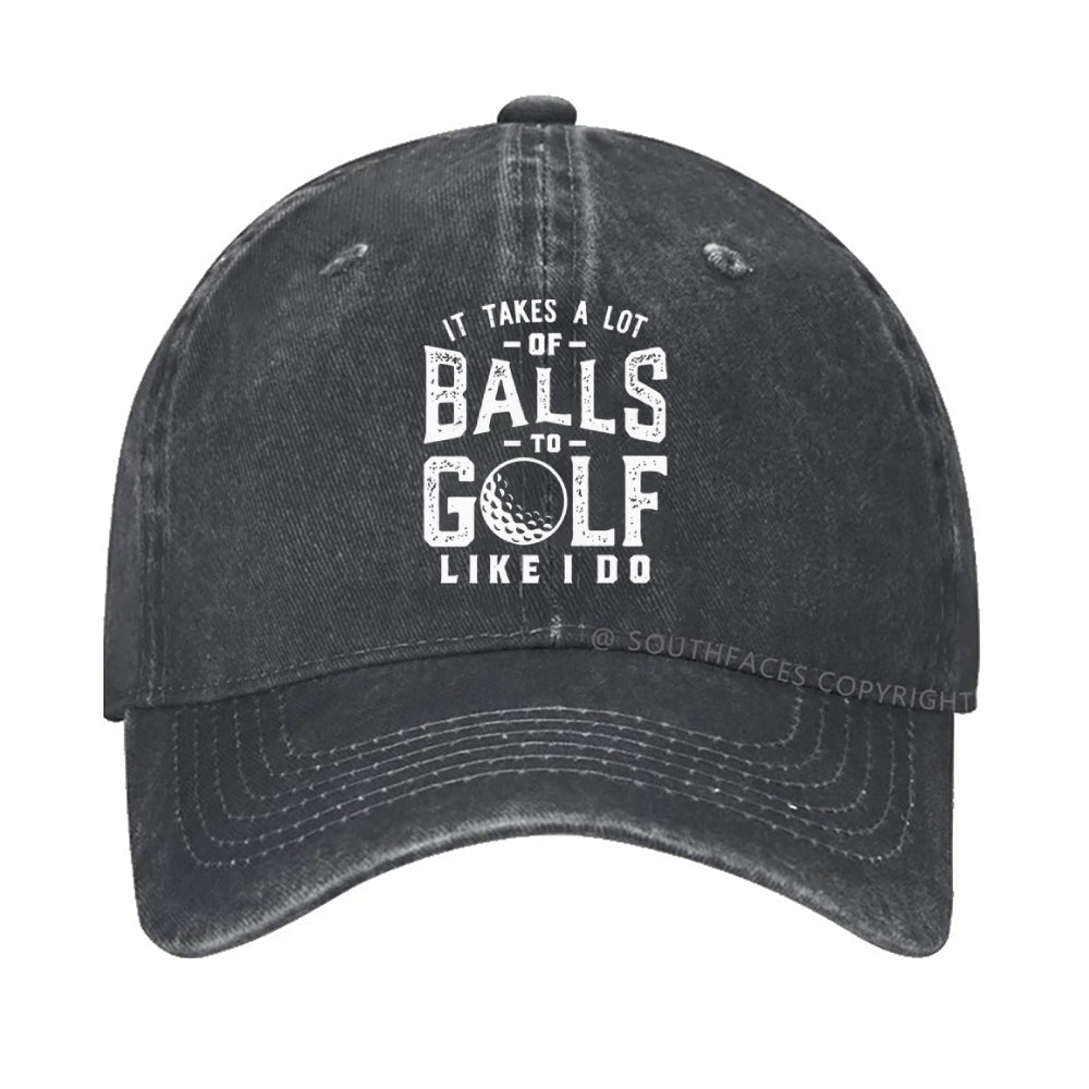It Takes A Lot Of Balls To Golf Like I Do hat