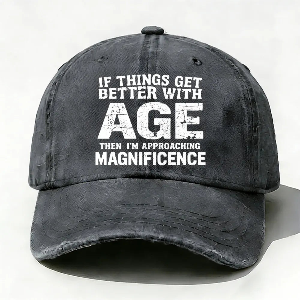 If Things Get Better With Age Then I'm Approaching Magnificence  Baseball Cap