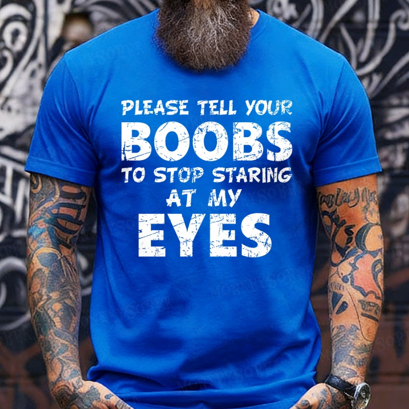 Please Tell Your Boobs To Stop Staring At My Eyes  T-Shirts