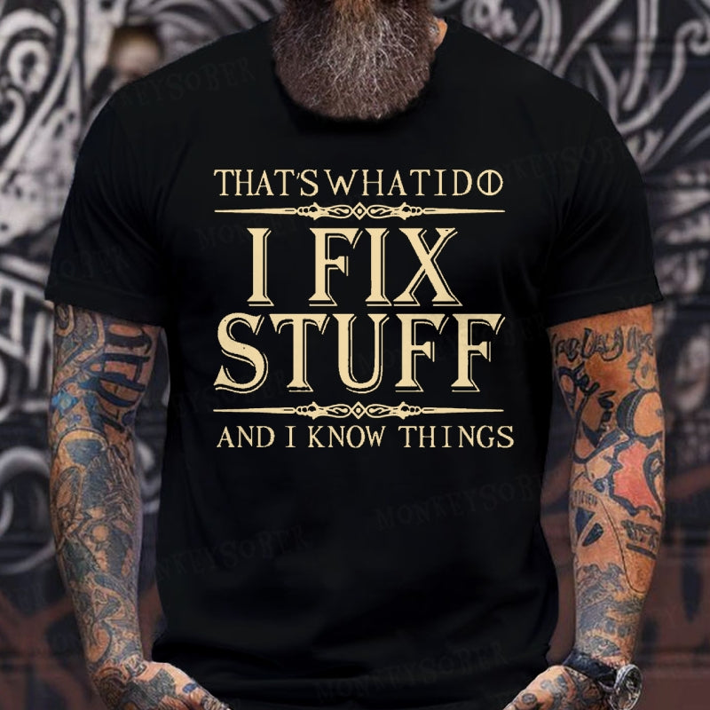 That's What I Do I Fix Stuff And I Know Things shirts