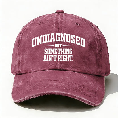 Undiagnosed But Something Ain't Right Baseball Cap