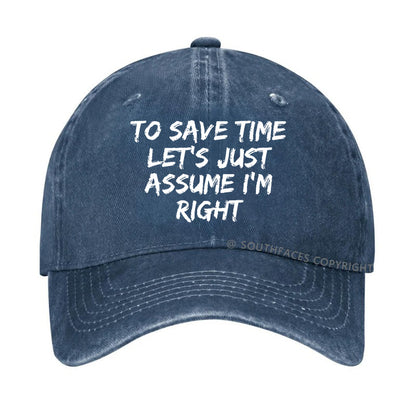 To Save Time Let's Just Assume I'm Right Hat