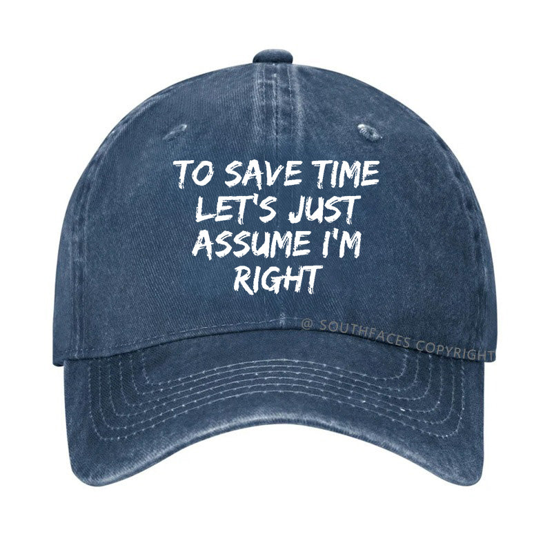 To Save Time Let's Just Assume I'm Right Hat