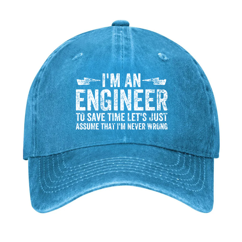 I'm An Engineer To Save Time Let's Just Assume That I'm Never Wrong Hat