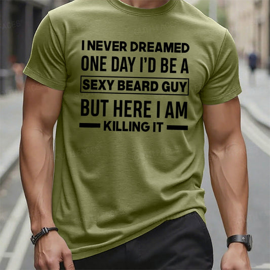 I Never Dreamed One Day I'd Be A Sexy Beard Guy But Here I Am Killing It T t-shirts