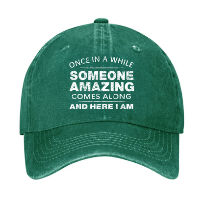 Once In A While Someone Amazing Comes Along And Here I Am Funny Gift Hat