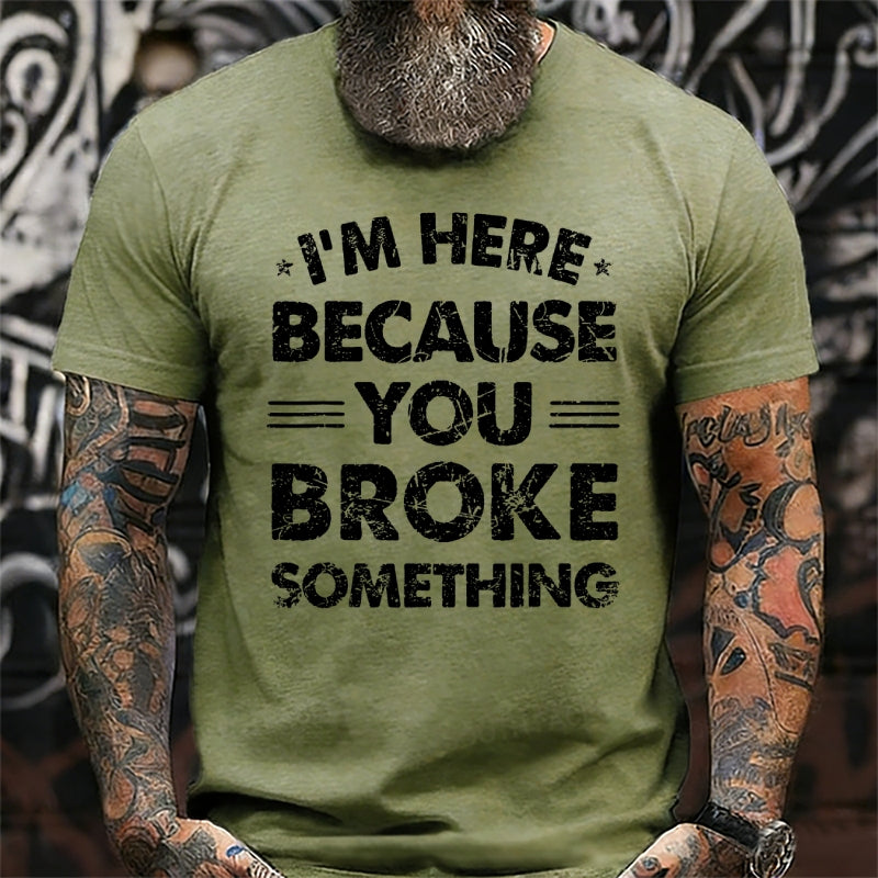I'm Here Because You Broke Something T-Shirts