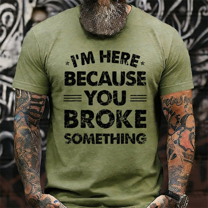 I'm Here Because You Broke Something T-Shirts