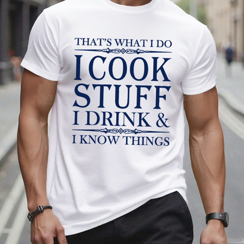 That's What I Do I Cook Stuff I Drink And I Know Things T-Shirts