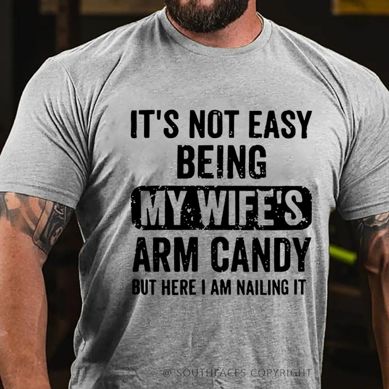 It's Not Easy Being My Wife's Arm Candy But Here I Am Nailing It T-Shirt