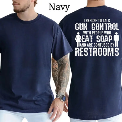 I Refuse To Talk Gun Control With People Who Eat Soap T-Shirt, Funny Graphics Shirt, Funny Republican Tee, Dad Gifts, Casual Menswear, For Men