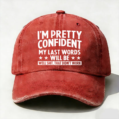 I'm Pretty Confident My Last Words Will Be Well Shit, That Didn't Work Hat