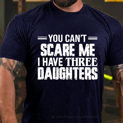You Can't Scare Me I Have Three Daughters T-shirt
