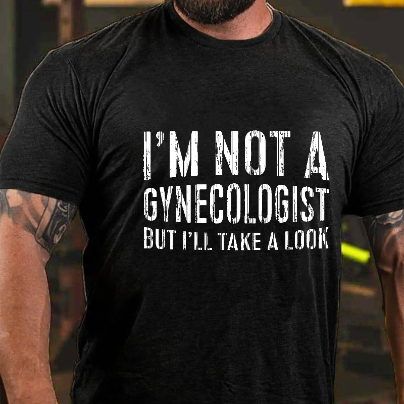 I'm Not A Gynecologist But I'll Take A Look T-shirt