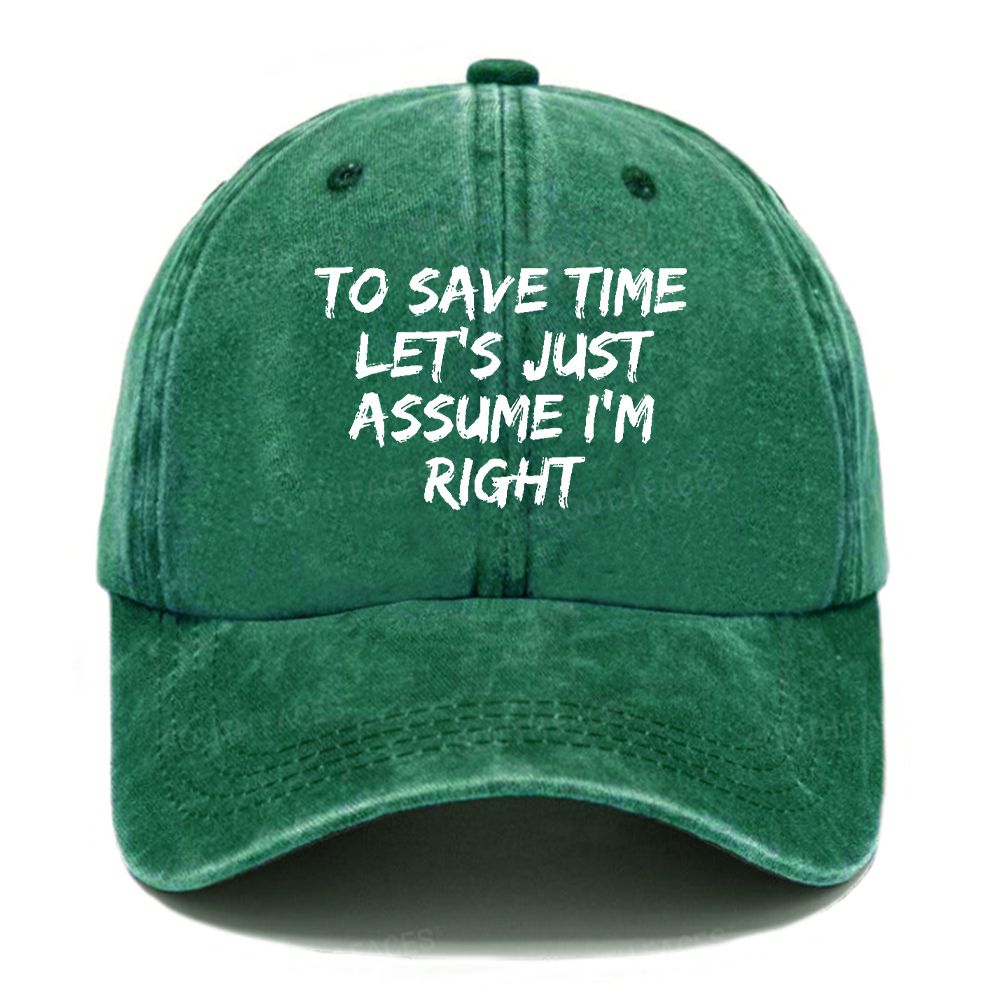 To Save Time Let's Just Assume I'm Right Hat