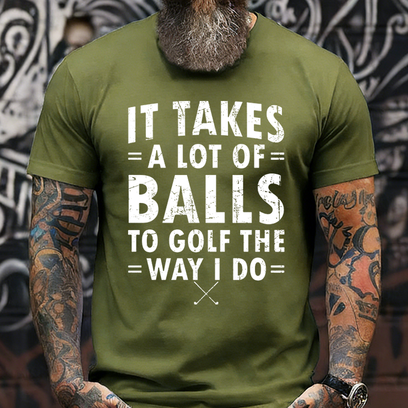 It Takes A Lot of Balls to Golf The Way I Do  T-shirt