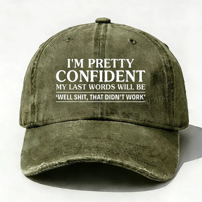 I'm Pretty Confident My Last Words Will Be Well Shit, That Didn't Work  baseball cap