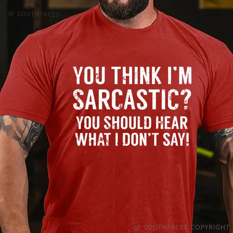 You Think I'm Sarcastic You Should Hear What I Don't Say Funny T-Shirt