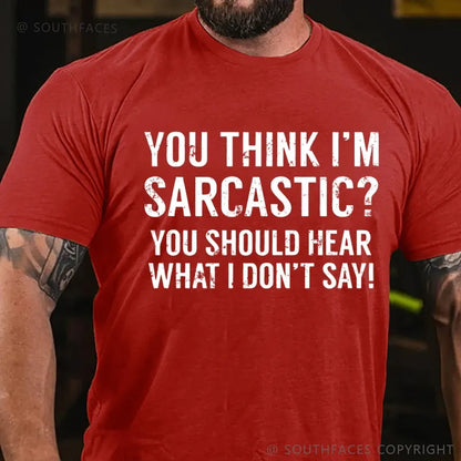 You Think I'm Sarcastic You Should Hear What I Don't Say Funny T-Shirt
