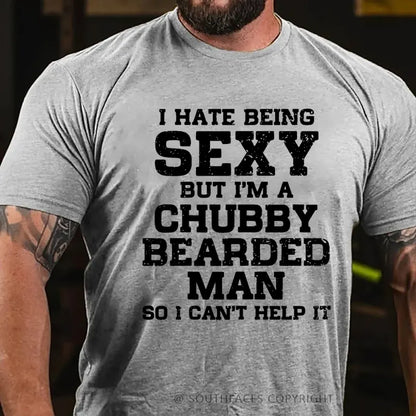 I Hate Being Sexy But I'm A Chubby Bearded Man So I Can't Help It T-Shirt