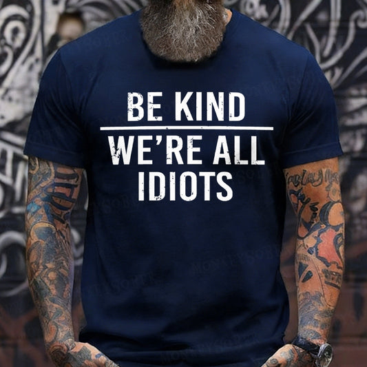 Be Kind We're All Idiots T-Shirts