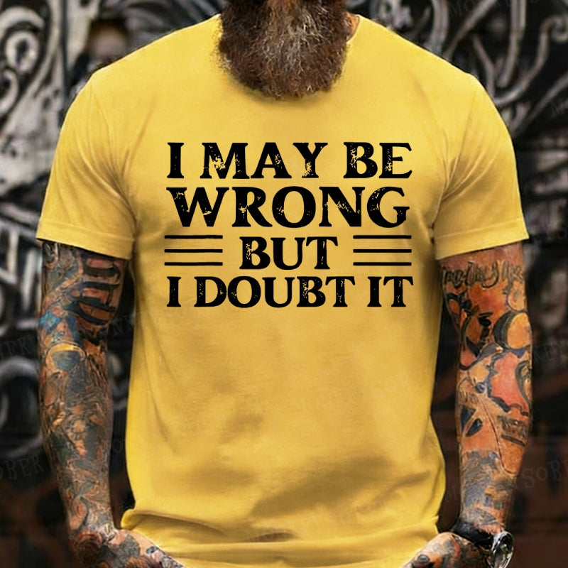 I May Be Wrong But I Doubt It T-Shirts