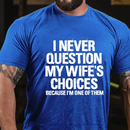 I Never Question My Wife's Choices Because I Am One Of Them T-shirt
