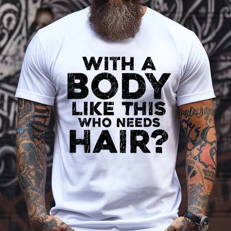 With A Body Like This Who Needs Hair? Funny T-Shirts
