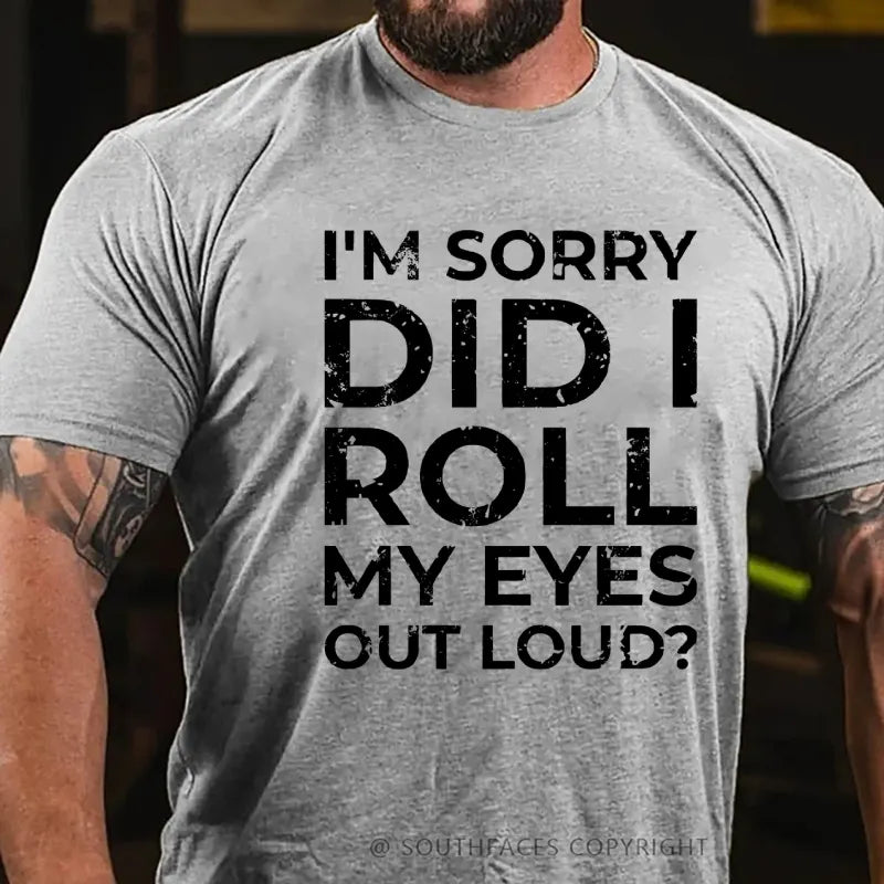 I’m Sorry Did I Roll My Eyes Out Loud? T-Shirt