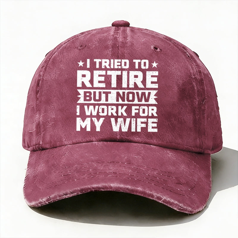 I Tried To Retire But Now I Work For My Wife Baseball Hat