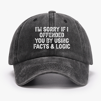 I'm Sorry If I Offended You By Using Facts and Logic Funny Hat