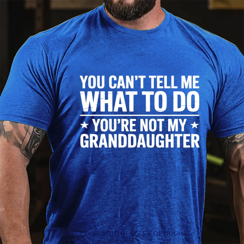You Can't Tell Me What To Do You Are Not My Granddaughter T-Shirt