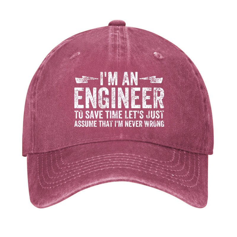 I'm An Engineer To Save Time Let's Just Assume That I'm Never Wrong Hat
