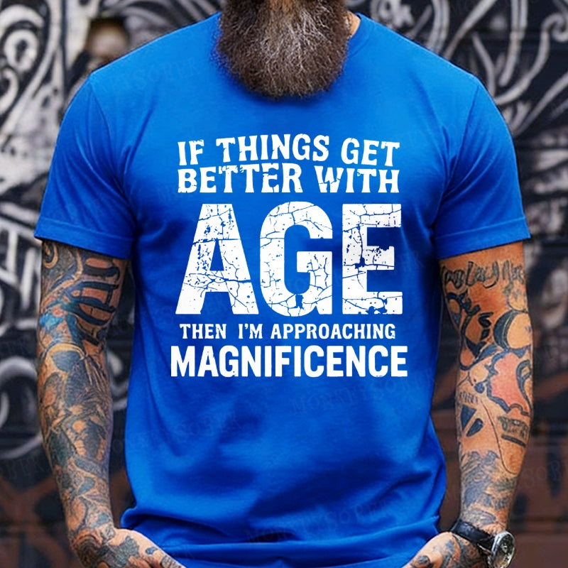 If Things Get Better With Age Then I'm Approaching Magnificence T-Shirts