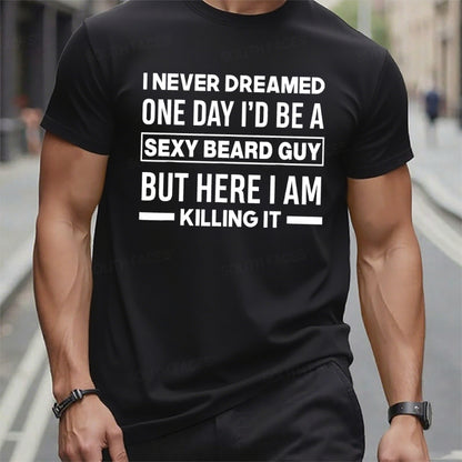 I Never Dreamed One Day I'd Be A Sexy Beard Guy But Here I Am Killing It T t-shirts