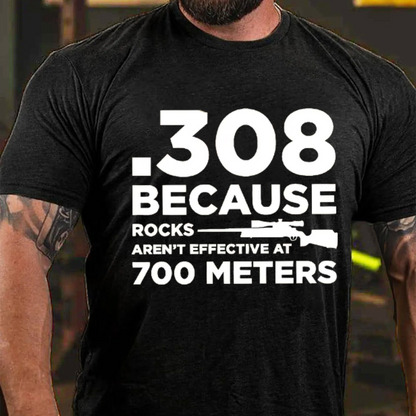 308 Because Rocks Aren't Effective At 700 Meters T-shirt