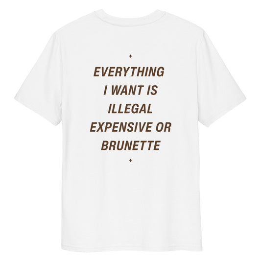 EVERYTHING I WANT IS ILLEGAL, EXPENSIVE OR BRUNETTE