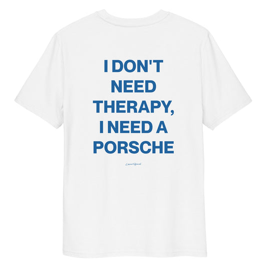 I DON'T NEED THERAPY, I NEED A PORSCHE